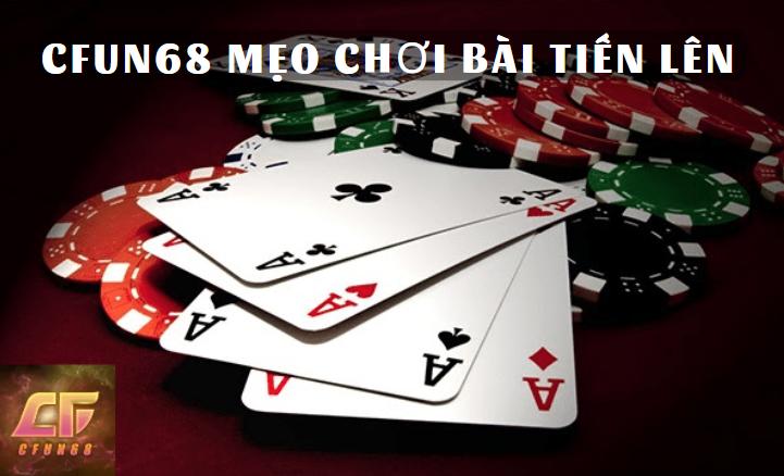 Chơi bài tiến lên tại Cfun68 biết mẹo này chắc chắc ăn tiền.